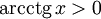 \operatorname{arcctg}\, x &amp;gt; 0