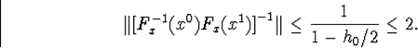 \begin{displaymath}\Vert\big[F^{-1}_x(x^0)F_x(x^1)\big]^{-1}\Vert\leq\frac{1}{1-h_0/2}\leq 2.\end{displaymath}