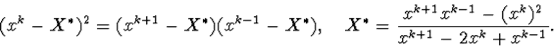 \begin{displaymath}(x^k-X^{\ast})^2=(x^{k+1}-X^{\ast})(x^{k-1}-X^{\ast}),\quadX^{\ast}= \frac{x^{k+1}x^{k-1}-(x^k)^2}{x^{k+1}-2x^k+x^{k-1}}.\end{displaymath}